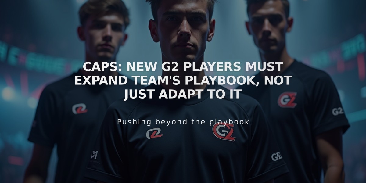 Caps: New G2 players must expand team's playbook, not just adapt to it