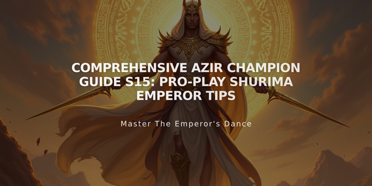 Comprehensive Azir Champion Guide S15: Pro-Play Shurima Emperor Tips